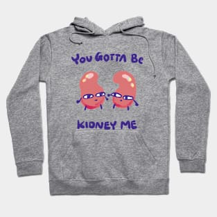 You gotta be kidney me Hoodie